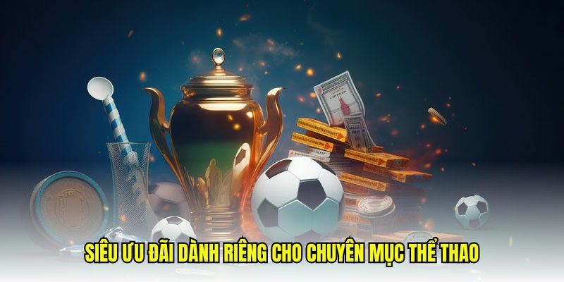 Siêu ưu đãi dành riêng cho chuyên mục thể thao